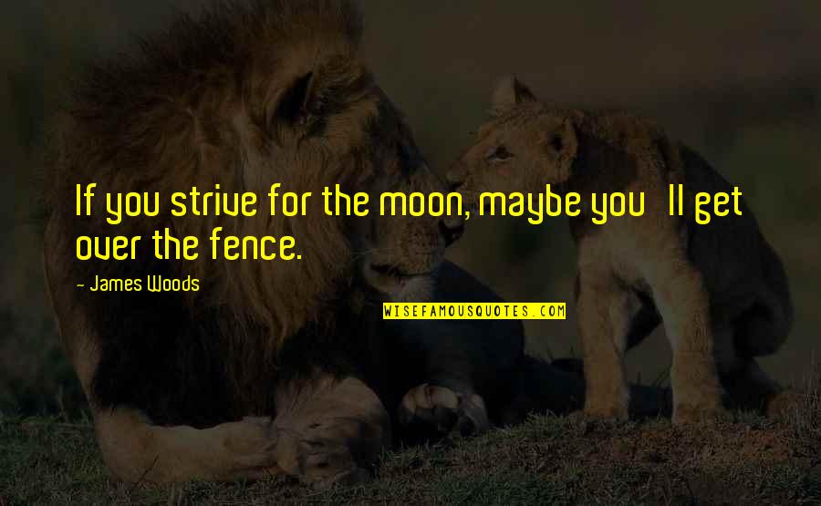 Get Off The Fence Quotes By James Woods: If you strive for the moon, maybe you'll