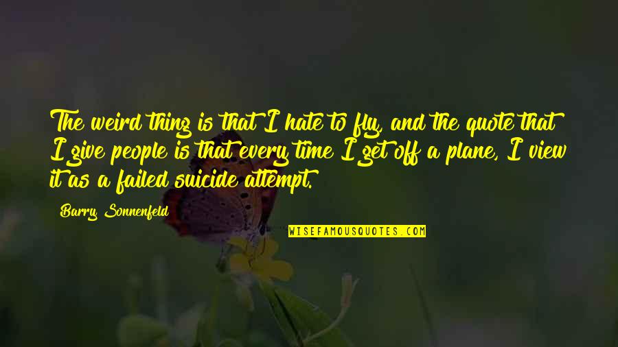 Get Off The Plane Quotes By Barry Sonnenfeld: The weird thing is that I hate to Get Off The Plane Quotes By Barry Sonnenfeld: The weird thing is that I hate to