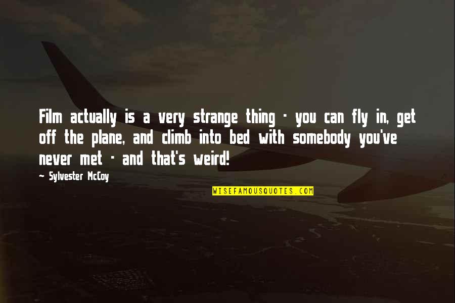 Get Off The Plane Quotes By Sylvester McCoy: Film actually is a very strange thing - Get Off The Plane Quotes By Sylvester McCoy: Film actually is a very strange thing -