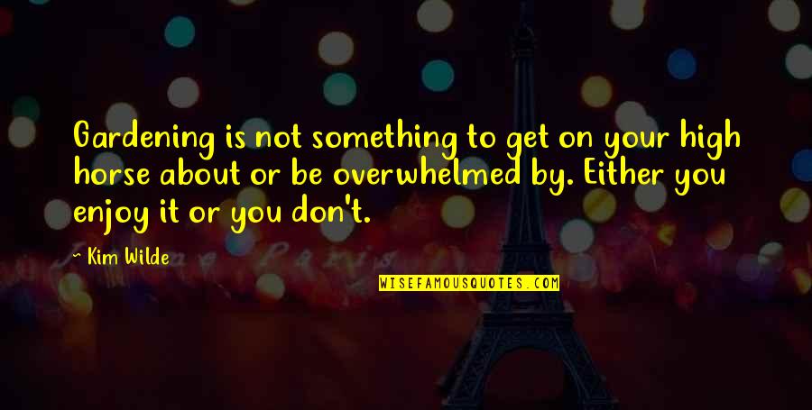 Get Off Your High Horse Quotes By Kim Wilde: Gardening is not something to get on your