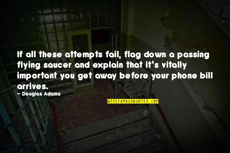 Get Off Your Phone Quotes By Douglas Adams: If all these attempts fail, flag down a