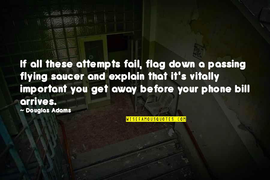 Get Off Your Phone Quotes By Douglas Adams: If all these attempts fail, flag down a Get Off Your Phone Quotes By Douglas Adams: If all these attempts fail, flag down a