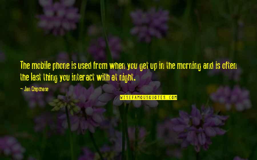 Get Off Your Phone Quotes By Jan Chipchase: The mobile phone is used from when you Get Off Your Phone Quotes By Jan Chipchase: The mobile phone is used from when you