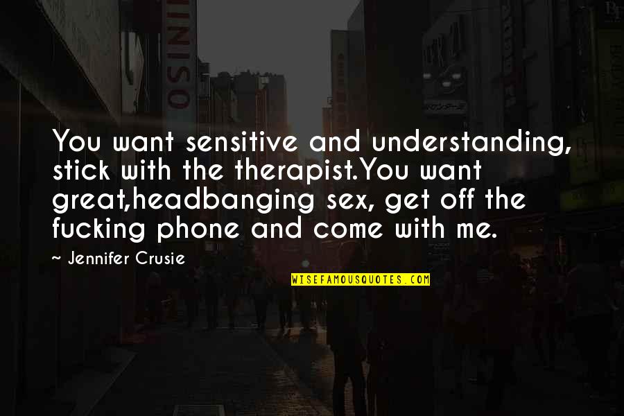 Get Off Your Phone Quotes By Jennifer Crusie: You want sensitive and understanding, stick with the Get Off Your Phone Quotes By Jennifer Crusie: You want sensitive and understanding, stick with the