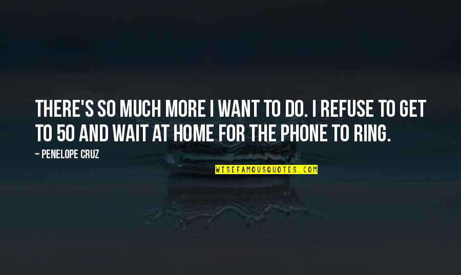 Get Off Your Phone Quotes By Penelope Cruz: There's so much more I want to do. Get Off Your Phone Quotes By Penelope Cruz: There's so much more I want to do.