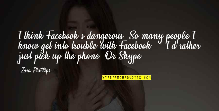 Get Off Your Phone Quotes By Zara Phillips: I think Facebook's dangerous. So many people I Get Off Your Phone Quotes By Zara Phillips: I think Facebook's dangerous. So many people I