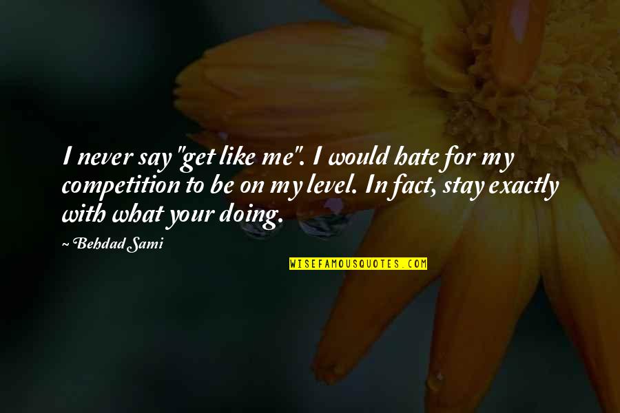 Get On My Level Quotes By Behdad Sami: I never say "get like me". I would