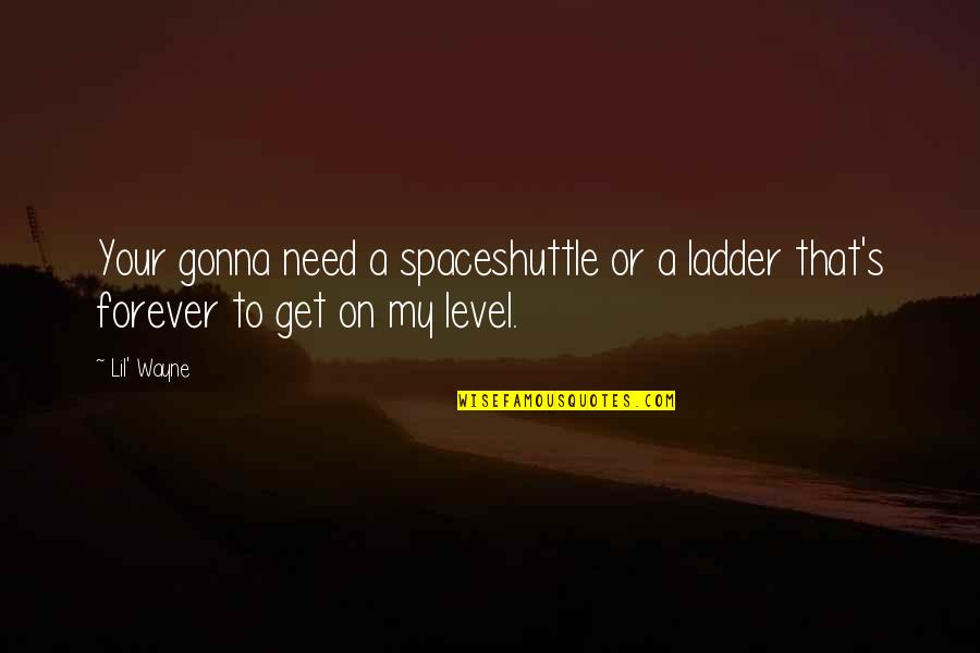 Get On My Level Quotes By Lil' Wayne: Your gonna need a spaceshuttle or a ladder