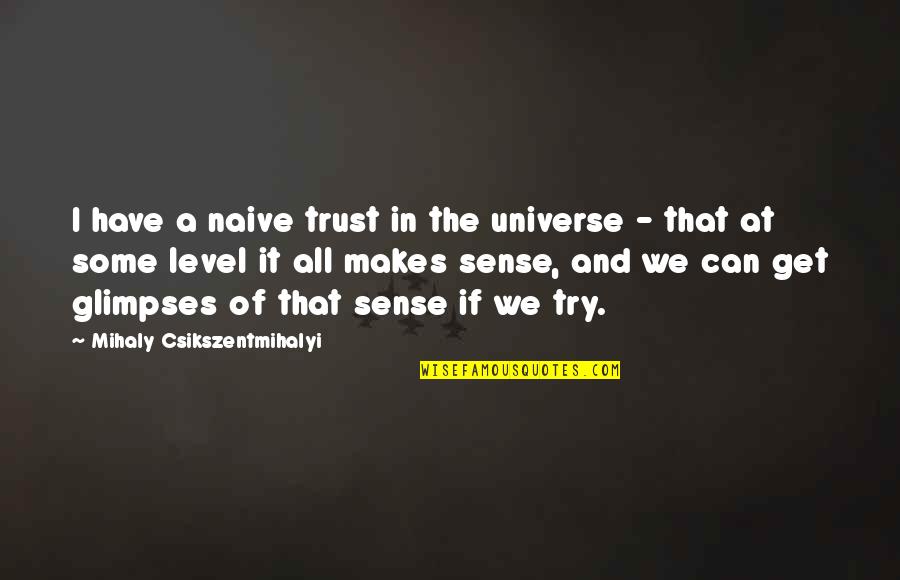 Get On My Level Quotes By Mihaly Csikszentmihalyi: I have a naive trust in the universe