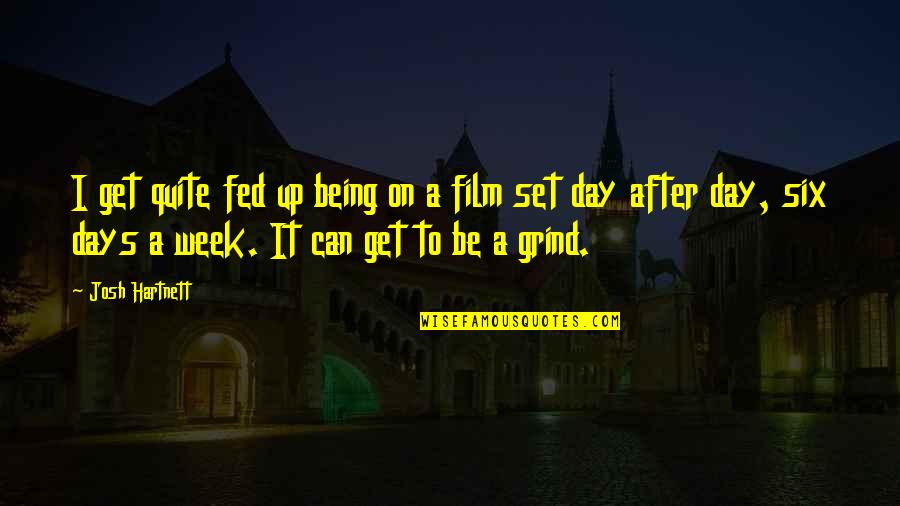 Get On Up Film Quotes By Josh Hartnett: I get quite fed up being on a Get On Up Film Quotes By Josh Hartnett: I get quite fed up being on a