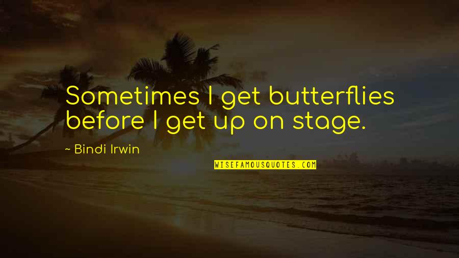 Get On Up Quotes By Bindi Irwin: Sometimes I get butterflies before I get up