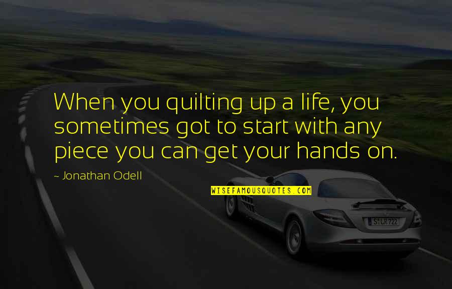 Get On Up Quotes By Jonathan Odell: When you quilting up a life, you sometimes