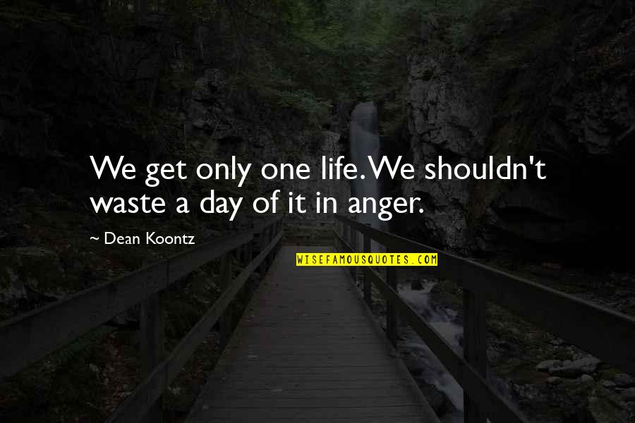 Get One Quotes By Dean Koontz: We get only one life. We shouldn't waste