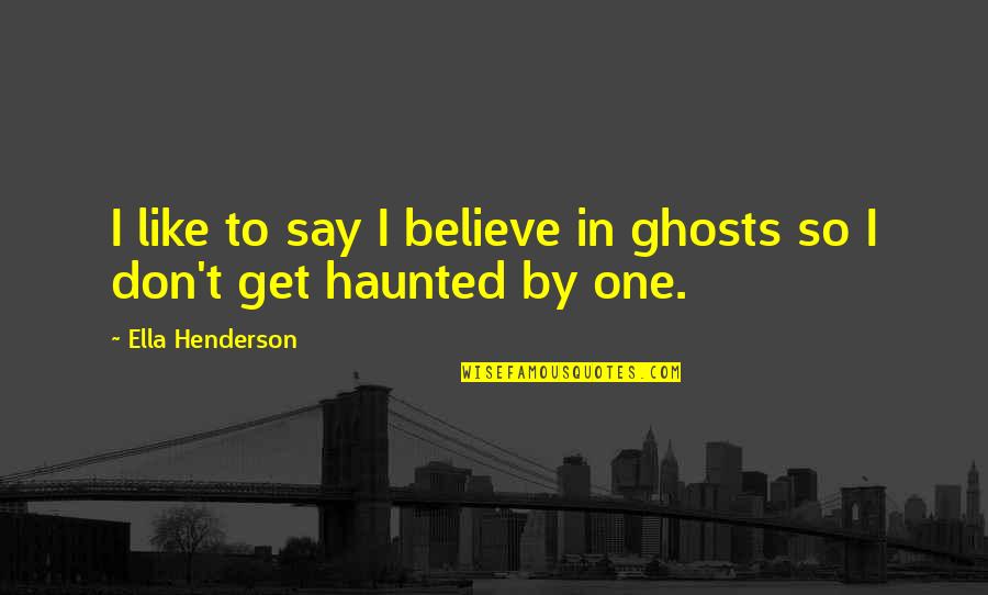 Get One Quotes By Ella Henderson: I like to say I believe in ghosts