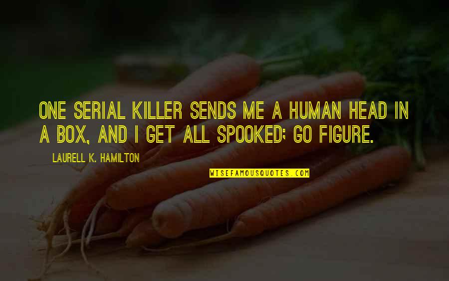Get One Quotes By Laurell K. Hamilton: One serial killer sends me a human head