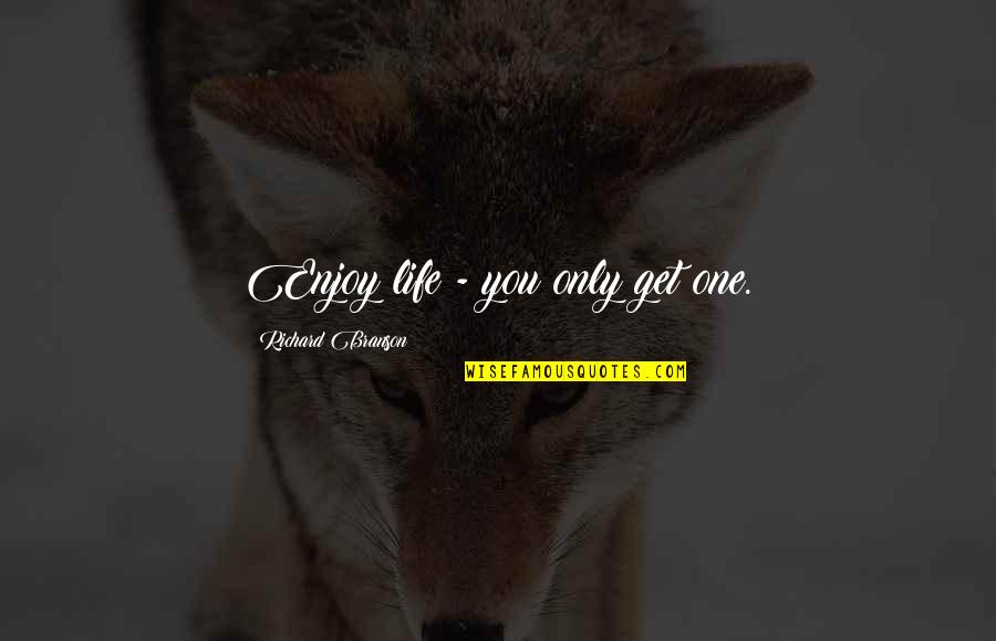 Get One Quotes By Richard Branson: Enjoy life - you only get one.