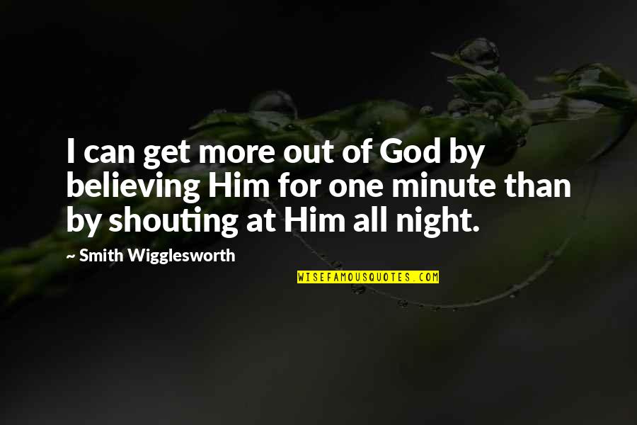 Get One Quotes By Smith Wigglesworth: I can get more out of God by