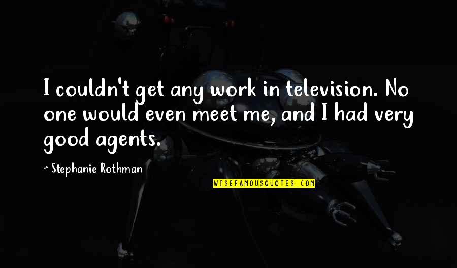 Get One Quotes By Stephanie Rothman: I couldn't get any work in television. No