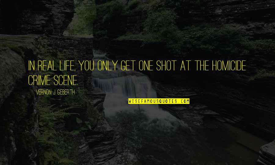 Get One Quotes By Vernon J. Geberth: In real life, you only get one shot