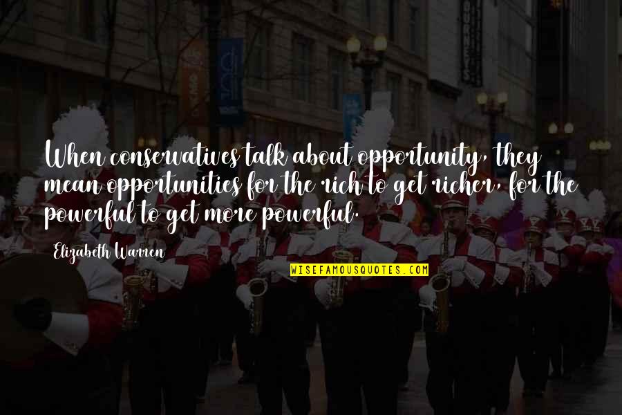 Get Opportunity Quotes By Elizabeth Warren: When conservatives talk about opportunity, they mean opportunities Get Opportunity Quotes By Elizabeth Warren: When conservatives talk about opportunity, they mean opportunities