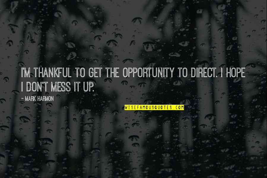 Get Opportunity Quotes By Mark Harmon: I'm thankful to get the opportunity to direct.
