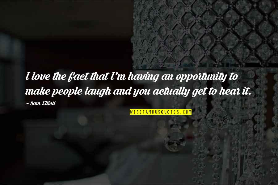Get Opportunity Quotes By Sam Elliott: I love the fact that I'm having an Get Opportunity Quotes By Sam Elliott: I love the fact that I'm having an