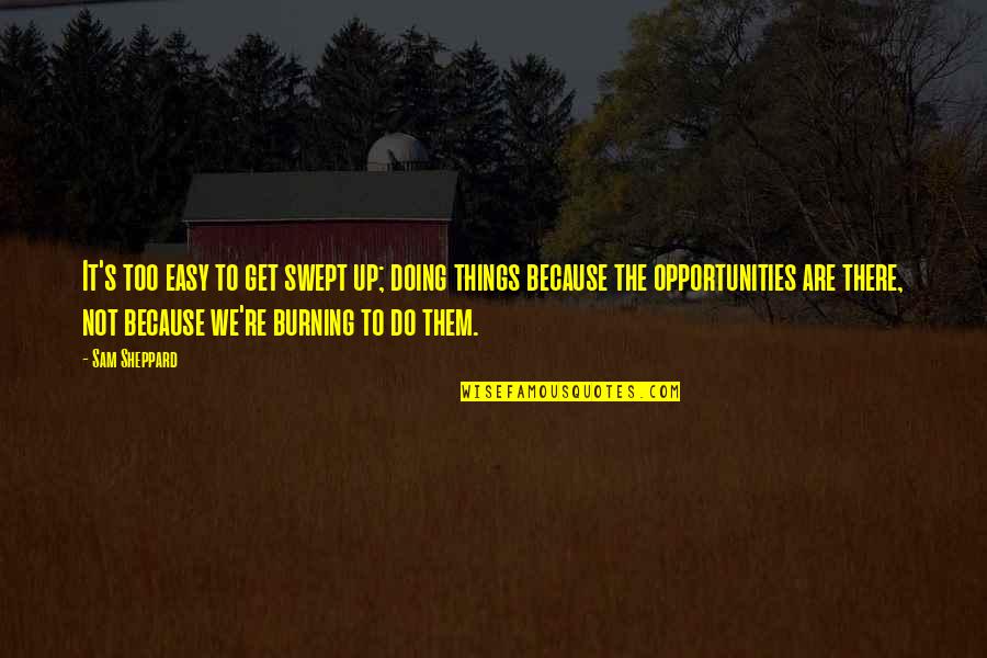 Get Opportunity Quotes By Sam Sheppard: It's too easy to get swept up; doing Get Opportunity Quotes By Sam Sheppard: It's too easy to get swept up; doing