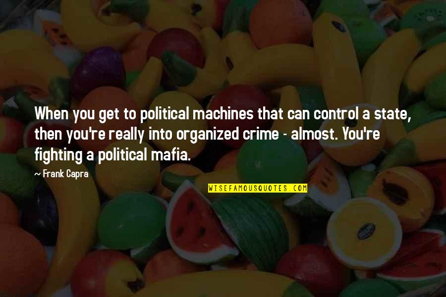 Get Organized Quotes By Frank Capra: When you get to political machines that can