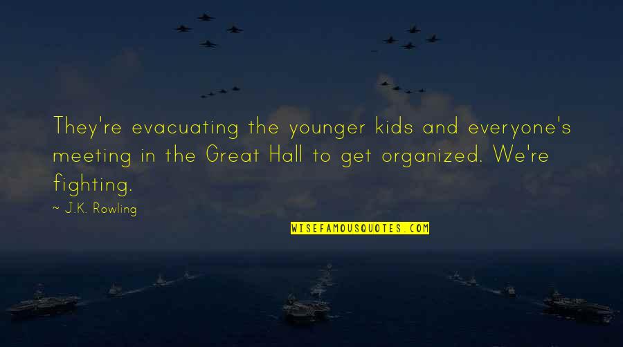 Get Organized Quotes By J.K. Rowling: They're evacuating the younger kids and everyone's meeting