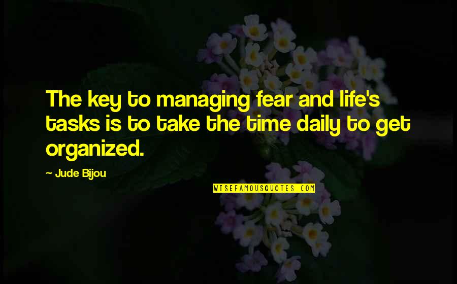 Get Organized Quotes By Jude Bijou: The key to managing fear and life's tasks