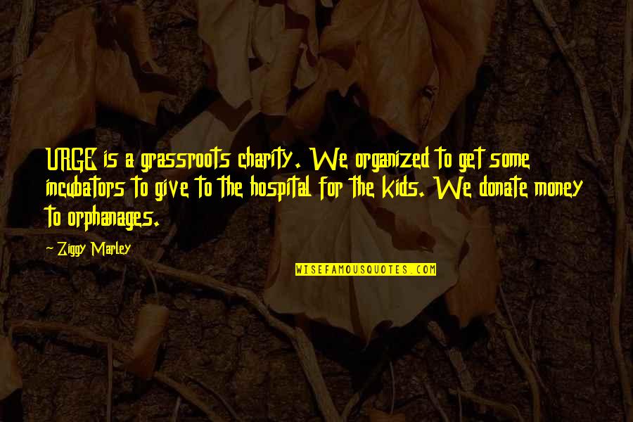 Get Organized Quotes By Ziggy Marley: URGE is a grassroots charity. We organized to
