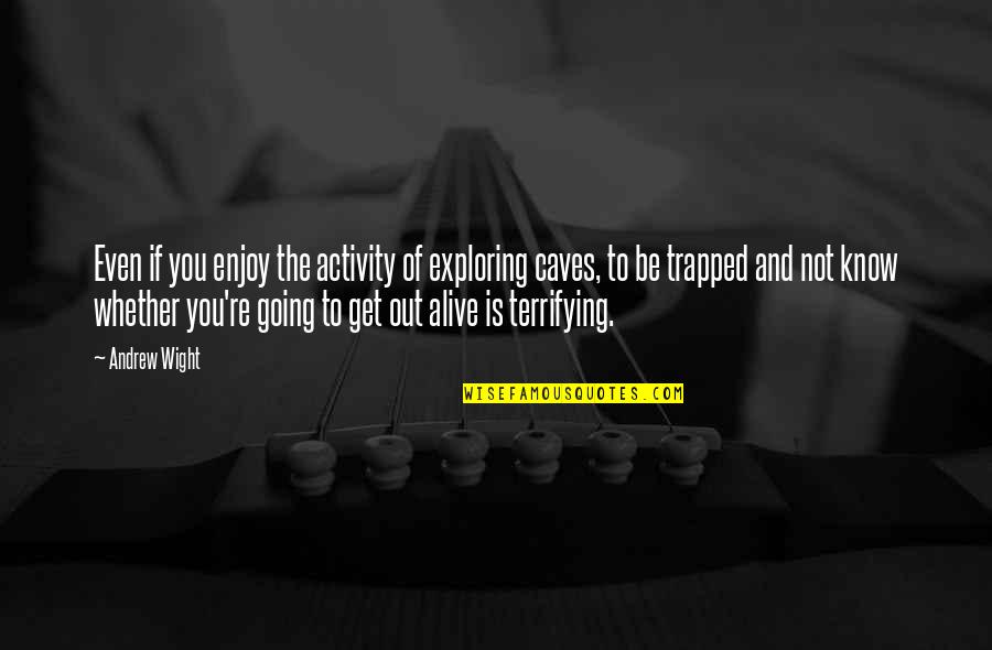 Get Out Alive Quotes By Andrew Wight: Even if you enjoy the activity of exploring