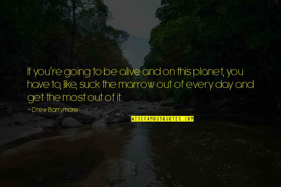 Get Out Alive Quotes By Drew Barrymore: If you're going to be alive and on