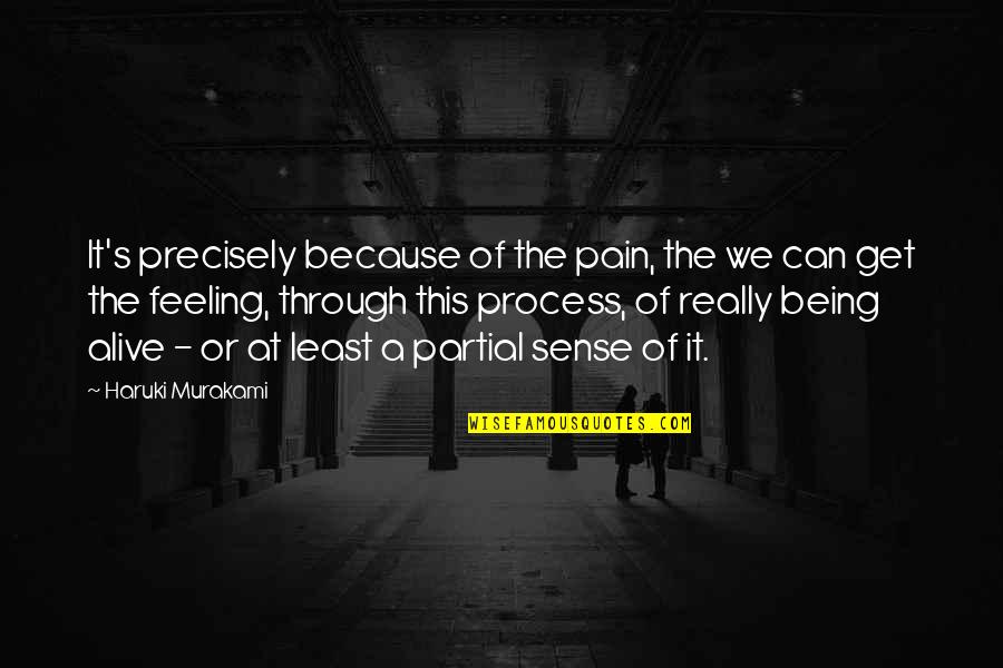 Get Out Alive Quotes By Haruki Murakami: It's precisely because of the pain, the we