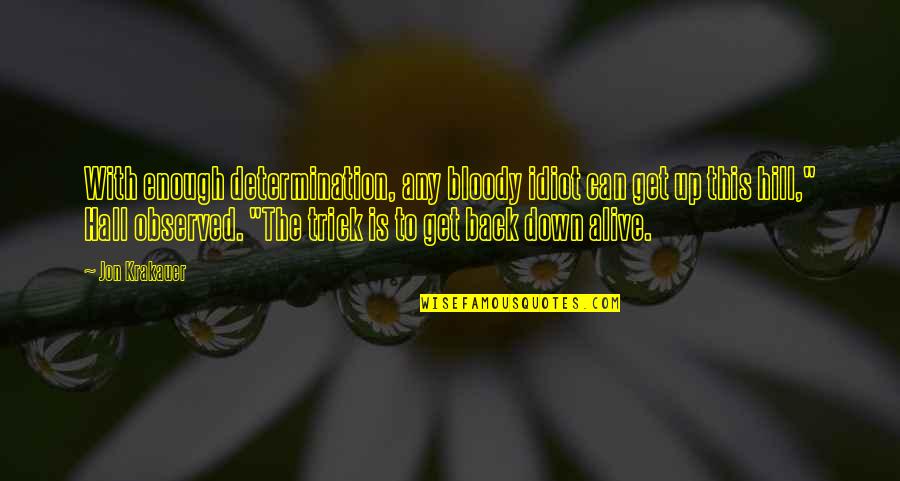 Get Out Alive Quotes By Jon Krakauer: With enough determination, any bloody idiot can get