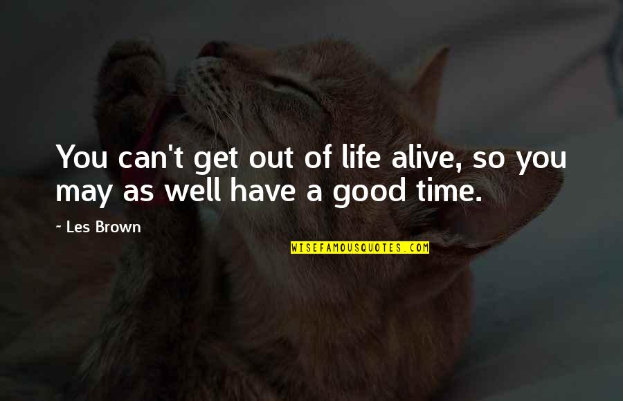 Get Out Alive Quotes By Les Brown: You can't get out of life alive, so