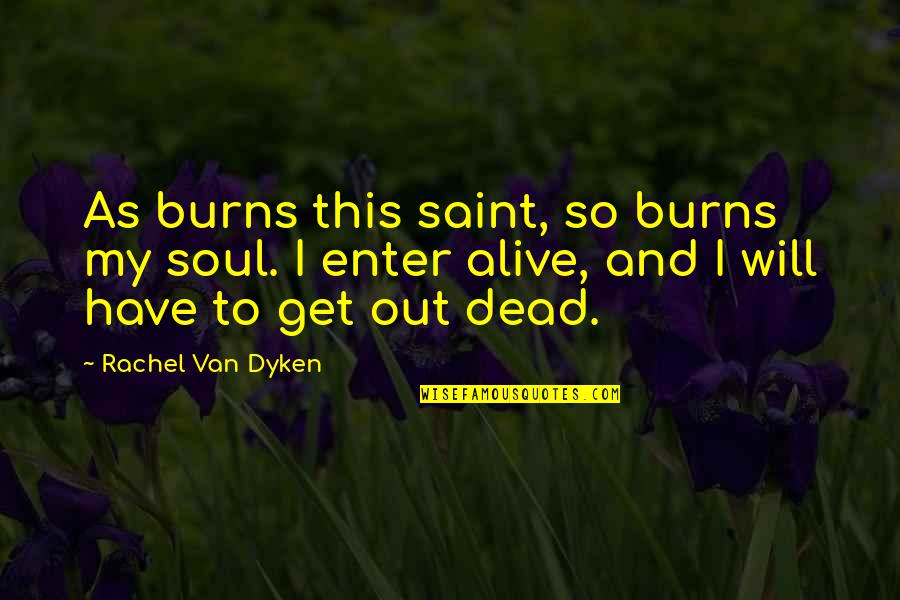 Get Out Alive Quotes By Rachel Van Dyken: As burns this saint, so burns my soul.