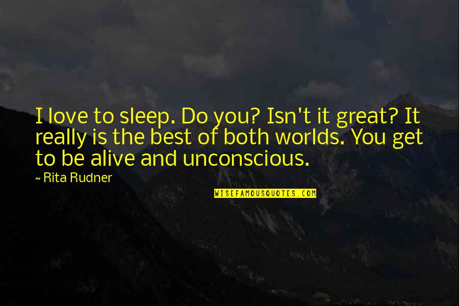 Get Out Alive Quotes By Rita Rudner: I love to sleep. Do you? Isn't it