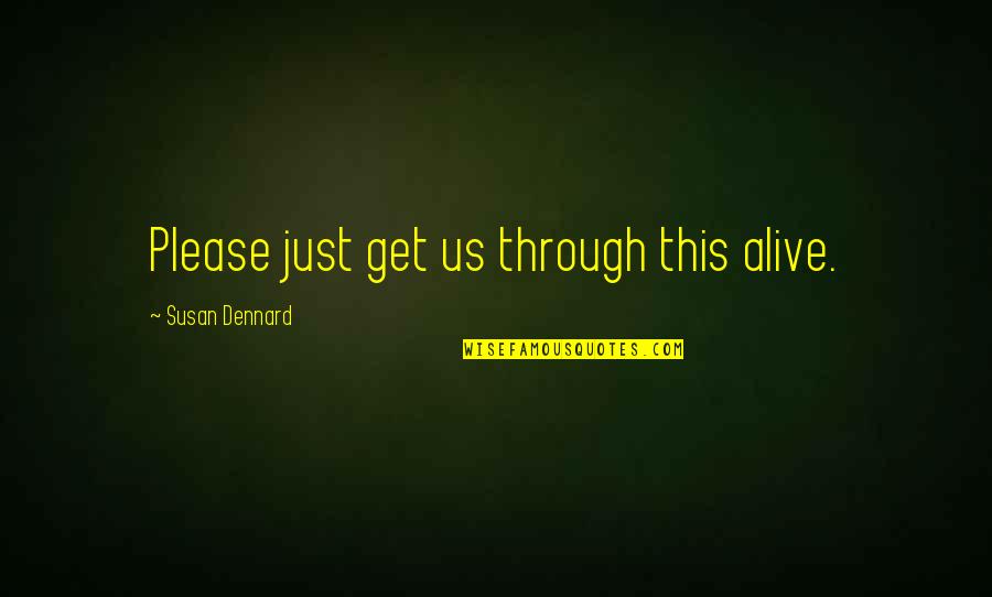 Get Out Alive Quotes By Susan Dennard: Please just get us through this alive.