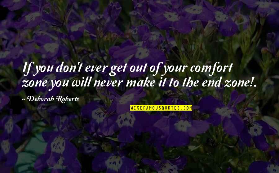 Get Out Comfort Zone Quotes By Deborah Roberts: If you don't ever get out of your