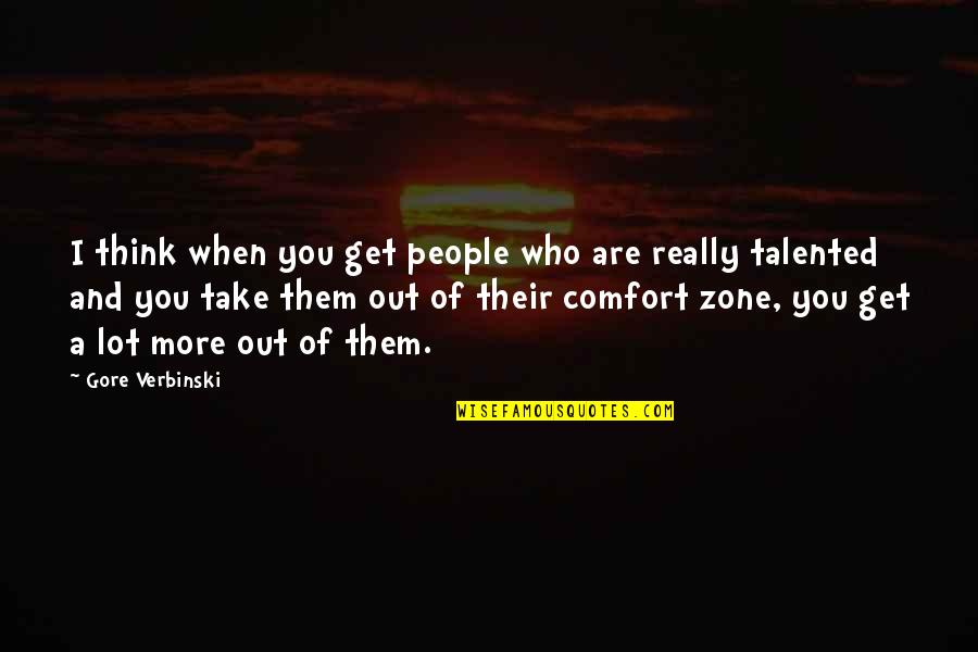 Get Out Comfort Zone Quotes By Gore Verbinski: I think when you get people who are