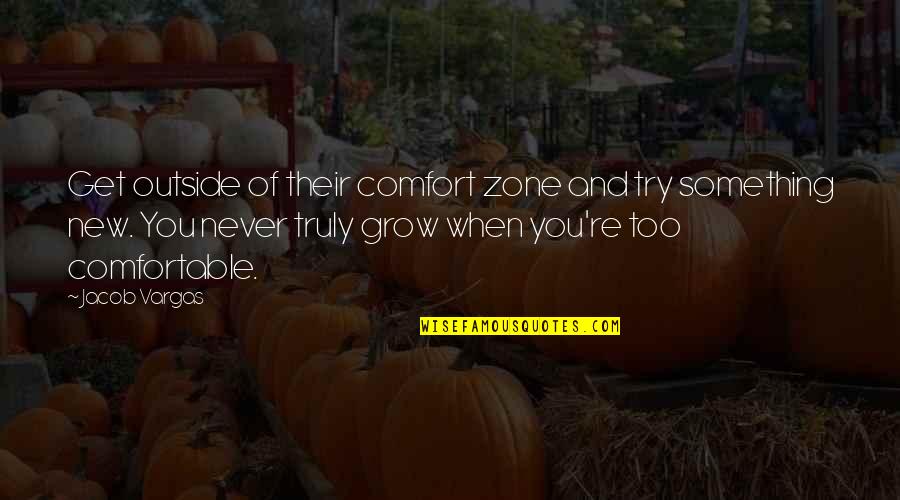 Get Out Comfort Zone Quotes By Jacob Vargas: Get outside of their comfort zone and try