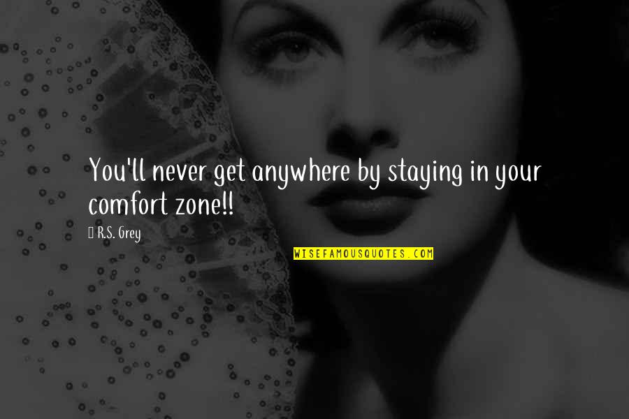 Get Out Comfort Zone Quotes By R.S. Grey: You'll never get anywhere by staying in your