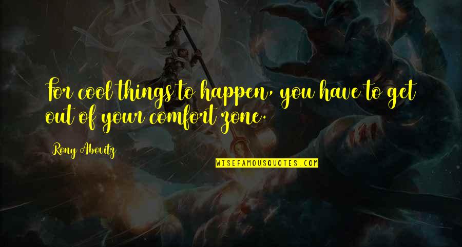 Get Out Comfort Zone Quotes By Rony Abovitz: For cool things to happen, you have to