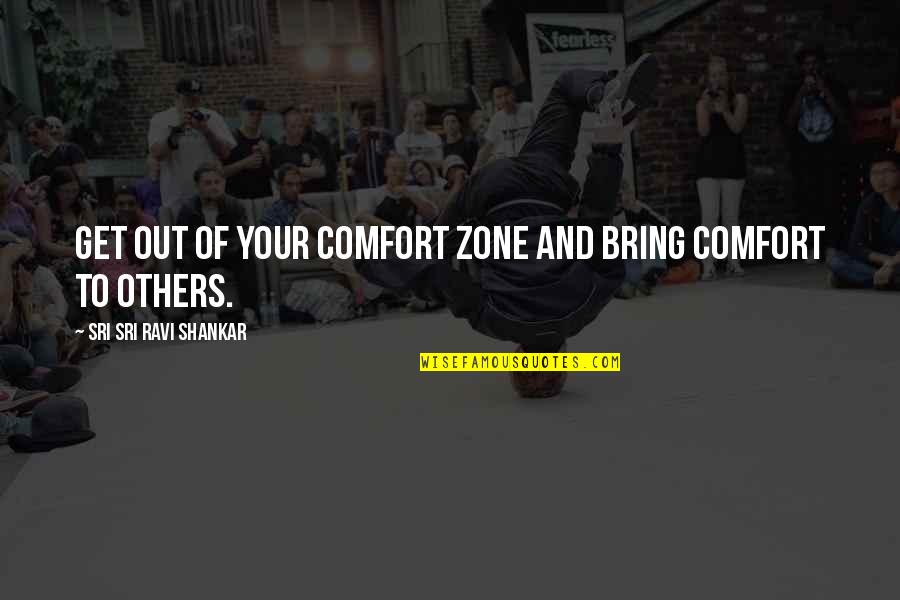 Get Out Comfort Zone Quotes By Sri Sri Ravi Shankar: Get out of your comfort zone and bring