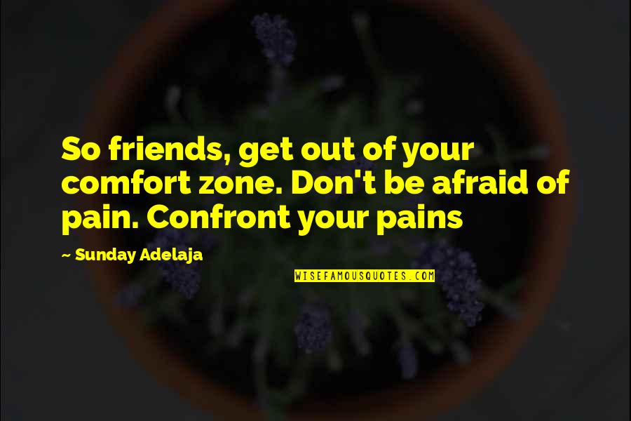 Get Out Comfort Zone Quotes By Sunday Adelaja: So friends, get out of your comfort zone.