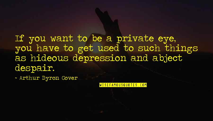 Get Out Depression Quotes By Arthur Byron Cover: If you want to be a private eye,