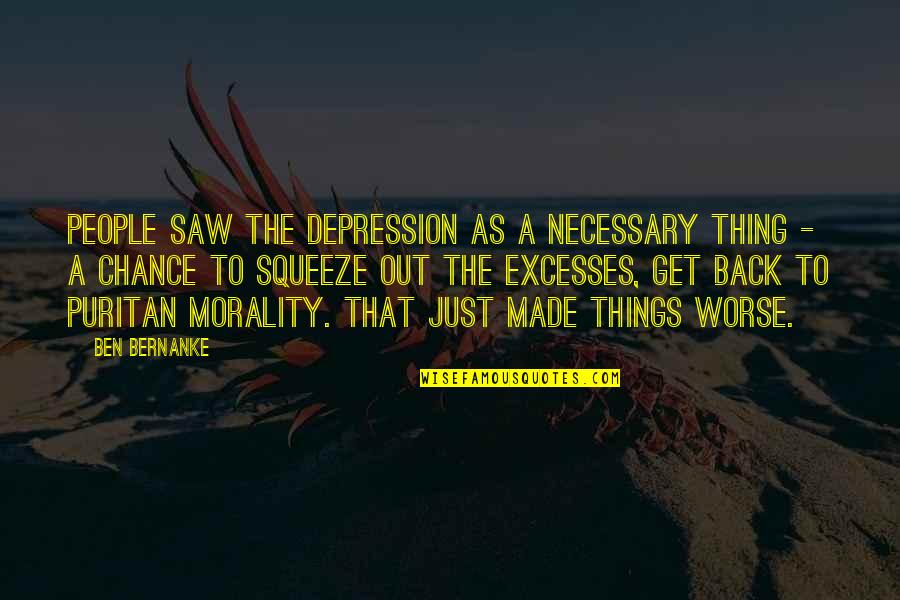 Get Out Depression Quotes By Ben Bernanke: People saw the Depression as a necessary thing