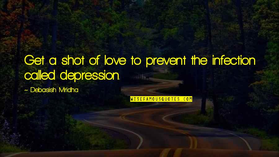 Get Out Depression Quotes By Debasish Mridha: Get a shot of love to prevent the