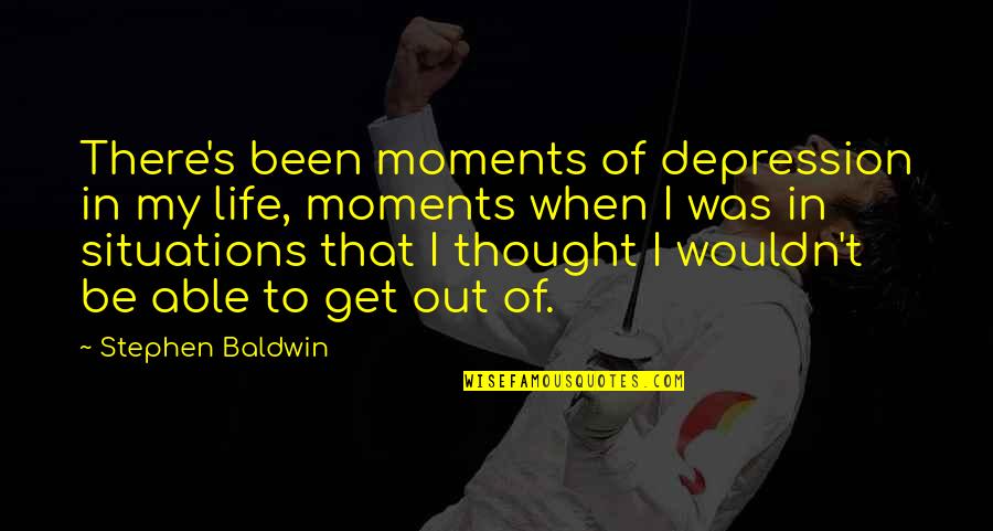 Get Out Depression Quotes By Stephen Baldwin: There's been moments of depression in my life,